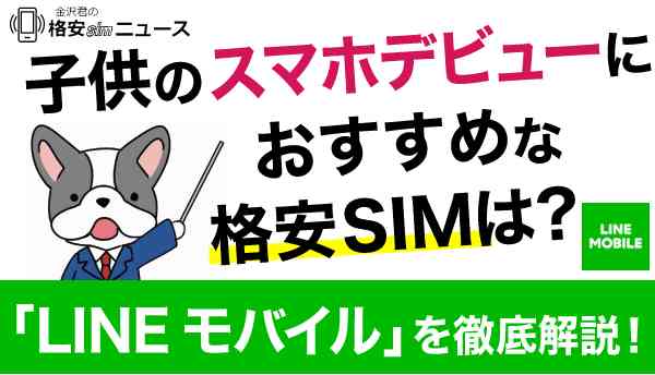 子供のスマホデビューにおすすめな格安SIM「LINEモバイル」を徹底解説！