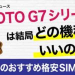 「MOTO G7シリーズ」は結局どの機種がいいの？購入時のおすすめ格安SIMも紹介！