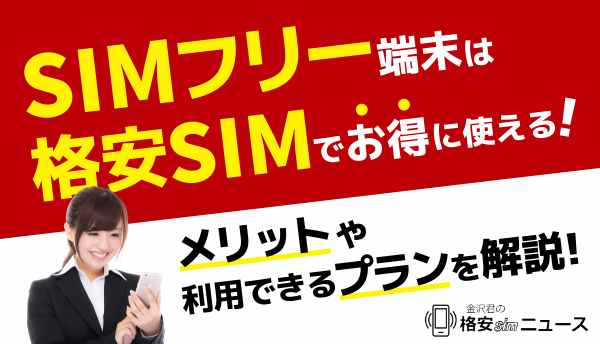 SIMフリー端末は格安SIMでお得に使える！メリットや利用できるプランを解説！