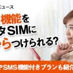 SMS機能をデータSIMに後からつけられる？追加方法やSNS機能付きのプランも紹介！