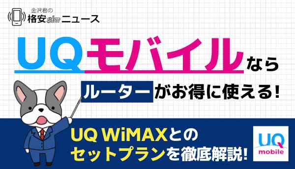 UQモバイルならルーターがお得に使える！UQ WiMAXとのセットプランを徹底解説！